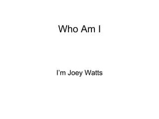 Who Am I



I’m Joey Watts
 