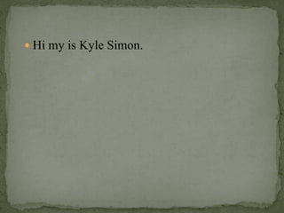 Hi my is Kyle Simon.
 