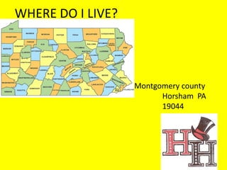 WHERE DO I LIVE?




                   Montgomery county
                         Horsham PA
                         19044
 