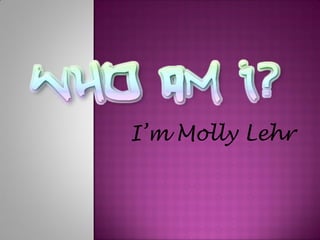 I’m Molly Lehr
 