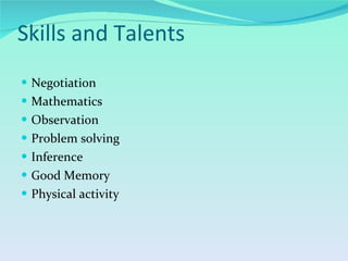 Skills and Talents Negotiation Mathematics Observation Problem solving Inference Good Memory Physical activity 