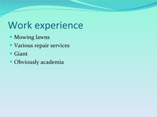 Work experience Mowing lawns Various repair services Giant Obviously academia  