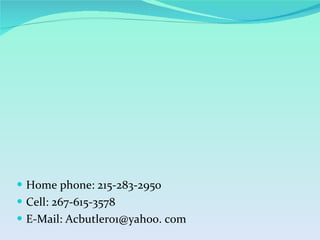 Home phone: 215-283-2950 Cell: 267-615-3578 E-Mail: Acbutler01@yahoo. com 