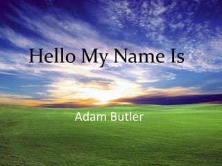 Hello My Name Is

    Adam Butler
 