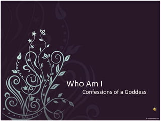 Who Am I
   Confessions of a Goddess
 