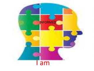 INFORMED




I am
 