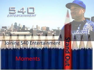 Joining 540 Entertainment


    Moments
 