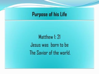 Purpose of his Life

Matthew 1: 21
Jesus was born to be
The Savior of the world.

 