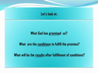Let’s look at:

What God has promised us?

What are the conditions to fulfill the promise?
What will be the results after fulfillment of conditions?

 