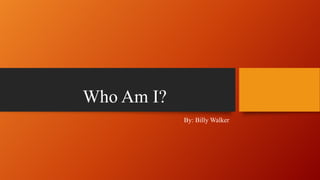 Who Am I?
By: Billy Walker

 