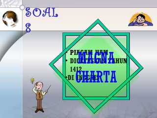 SOAL
8
• PIAGAM HAM
• DICETUSKAN TAHUN
1412
•DI INGGRIS
MAGNA
CHARTA
 