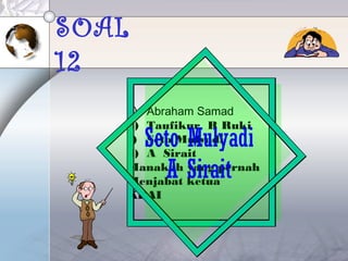 SOAL
12
a) Abraham Samad
b) Taufikur R Ruki
c) Seto Mulyadi
d) A Sirait
Manakah yang pernah
Menjabat ketua
KPAI
Seto Mulyadi
A Sirait
 