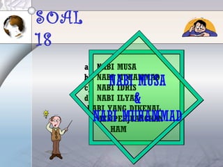 SOAL
18
a) NABI MUSA
b) NABI MUHAMMAD
c) NABI IDRIS
d) NABI ILYAS
NABI YANG DIKENAL
MEMPERJUANGKAN
HAM
NABI MUSA
&
NABI MUHAMMAD
 