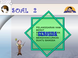 SOAL 2
• PELANGGARAN HAM
BERAT
• SERING DILAKUKAN
TENTARA ISRAEL
• MENGHANCURKAN
SUATU BANGSA
GENOSIDA
 