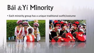 Bái &Yí Minority
• Each minority group has a unique traditional outfit/costume
 
