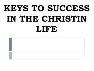 KEYS TO SUCCESS
IN THE CHRISTIN
LIFE
 