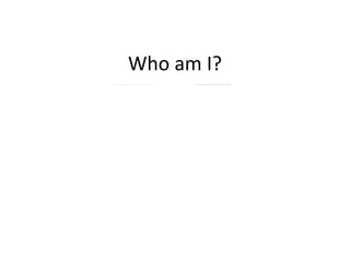 Who am I?
 