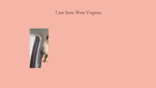 I am from West Virginia.