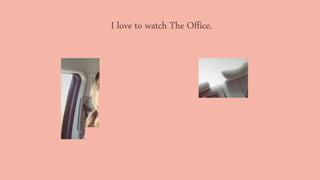 I love to watch The Office.