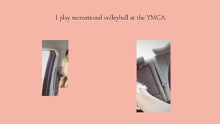 I play recreational volleyball at the YMCA.
