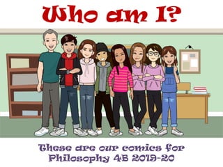 Who am I?
These are our comics for
Philosophy 4B 2019-20
 