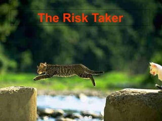 The Risk Taker
 