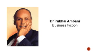 Dhirubhai Ambani
Business tycoon
 