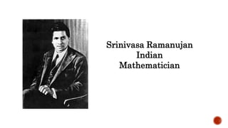 Srinivasa Ramanujan
Indian
Mathematician
 