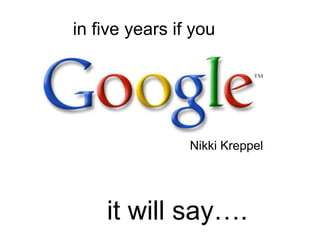 in five years if youNikki Kreppelit will say….