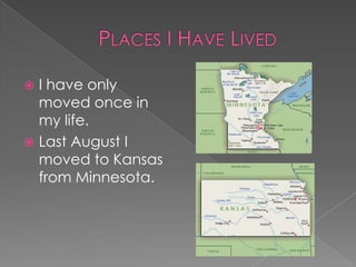 I have only
moved once in
my life.
 Last August I
moved to Kansas
from Minnesota.
 