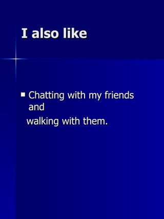 I also  like Chat ting  with my friends and  walk ing  with them. 