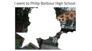 I went to Philip Barbour High School.