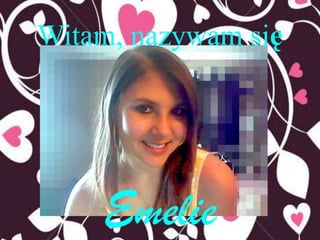 Witam, nazywam się




    Emelie
 