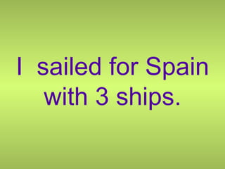 I  sailed for Spain with 3 ships. 