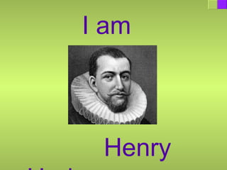 I am  Henry Hudson. 