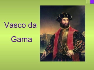 Vasco da
Gama
 