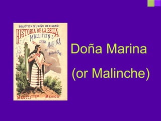 Doña Marina
(or Malinche)
 