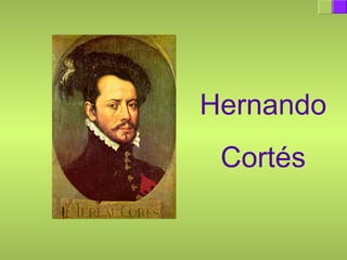 Hernando
Cortés
 