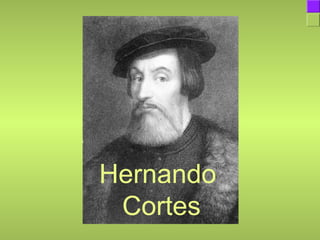 Hernando
Cortes
 