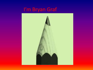 I’m Bryan Graf
 