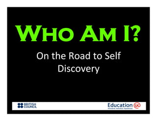 On	
  the	
  Road	
  to	
  Self	
  
Discovery	
  
Who Am I?
 