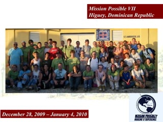 Mission Possible VII
Higuey, Dominican Republic
December 28, 2009 – January 4, 2010
 