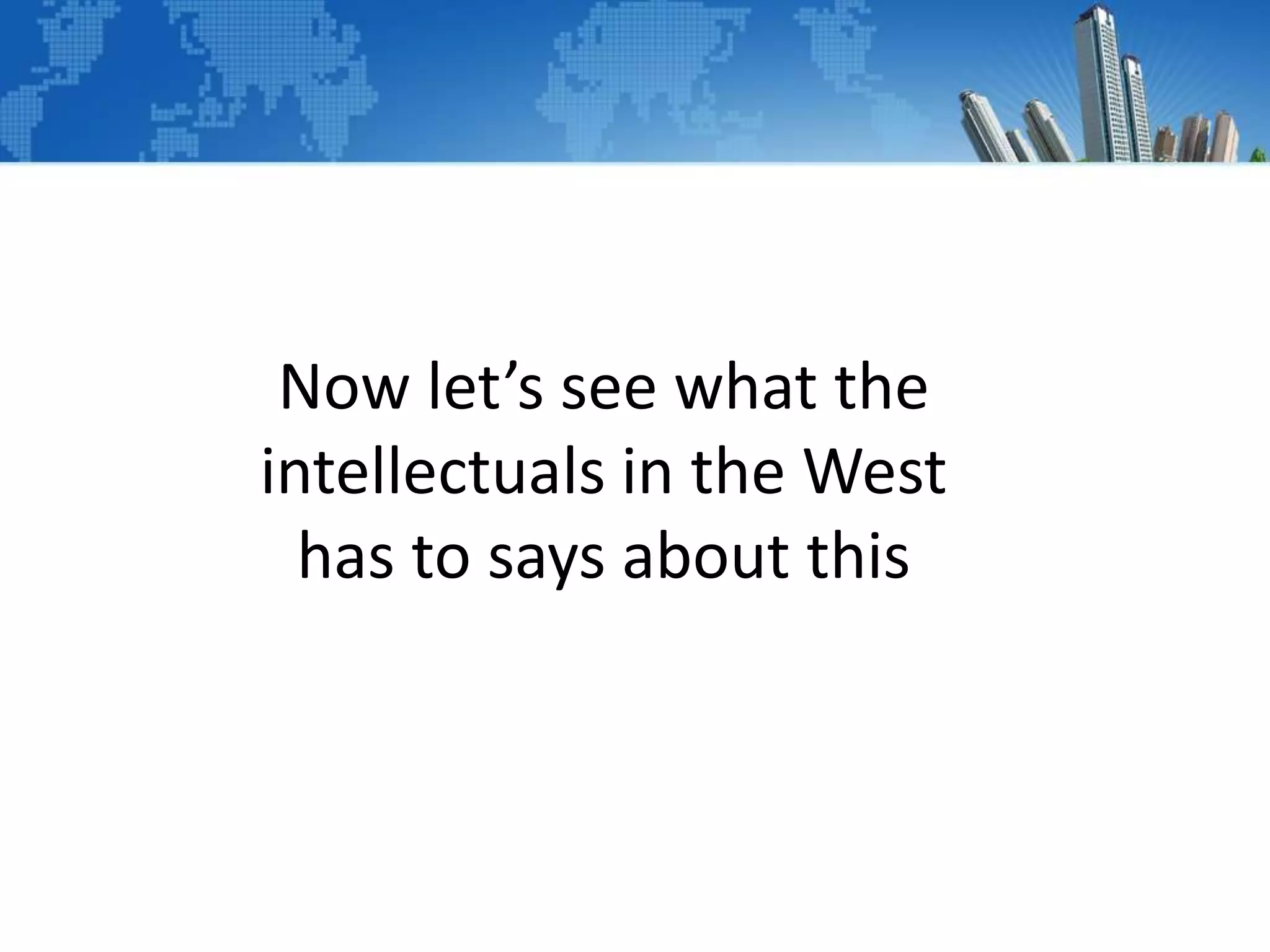 Now let’s see what the
intellectuals in the West
has to says about this
 