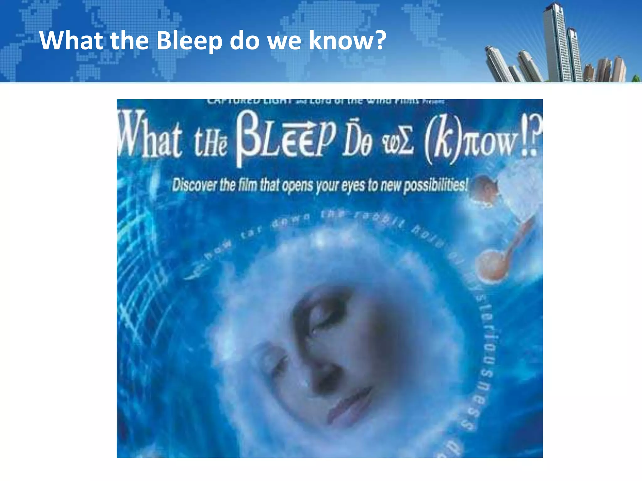 What the Bleep do we know?
 