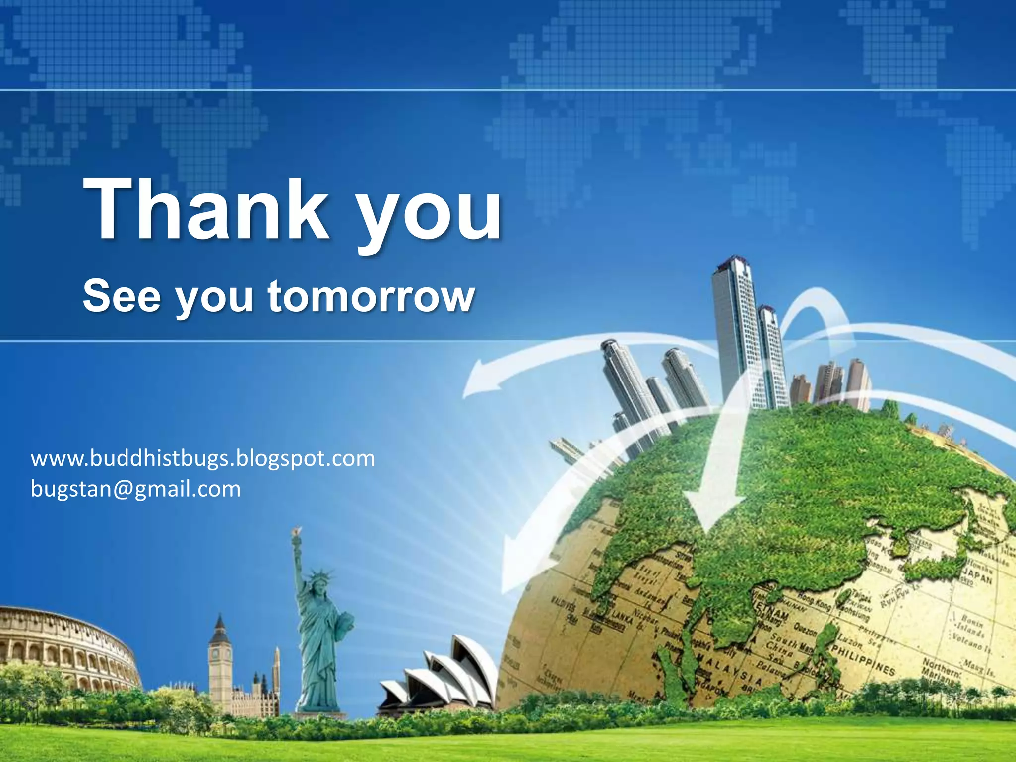 Thank you
See you tomorrow
www.buddhistbugs.blogspot.com
bugstan@gmail.com
 