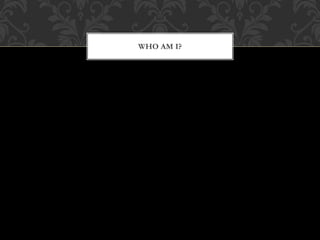 WHO AM I?
 