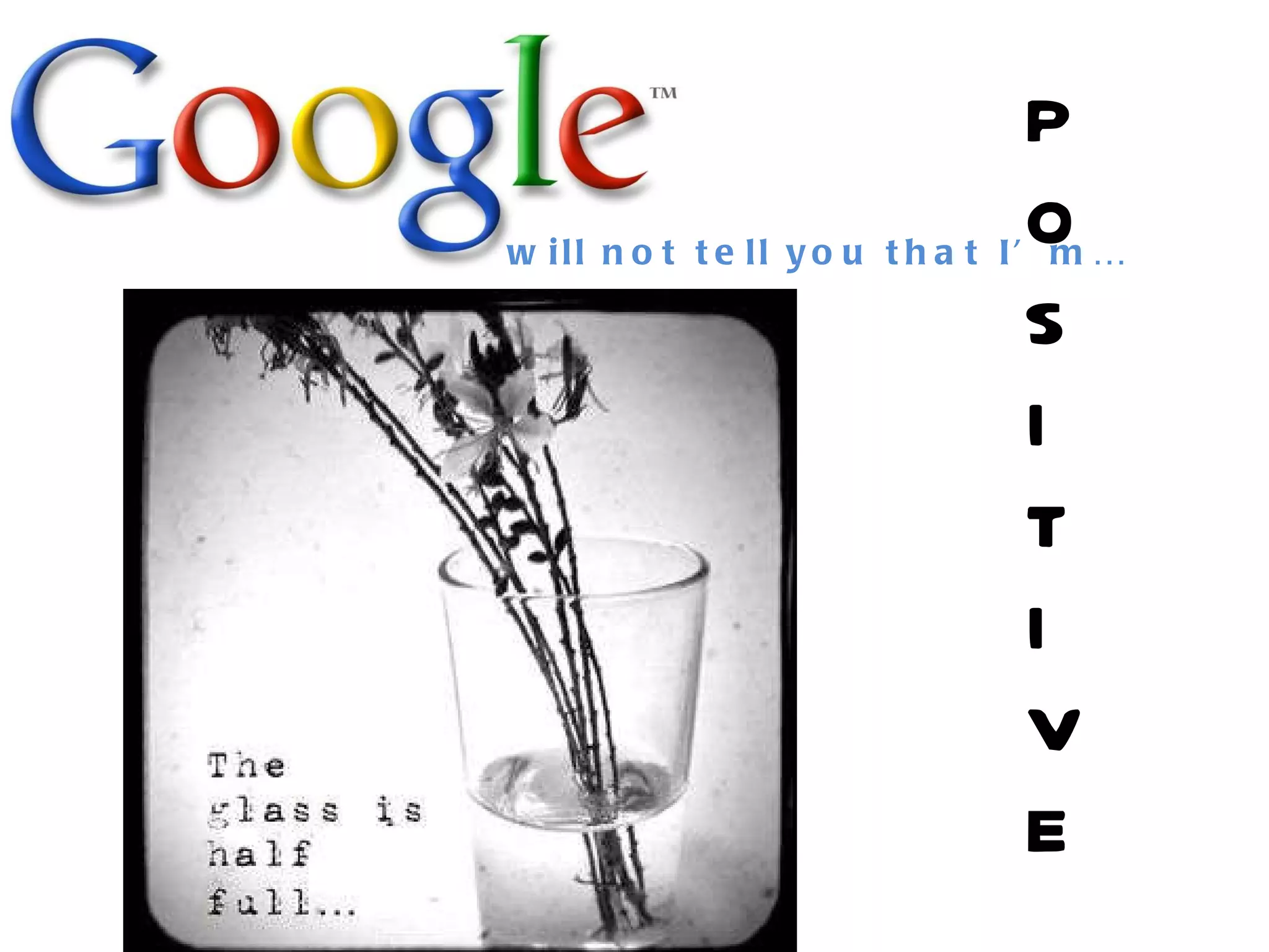 will not tell you that I’m… P O S I T I V E 