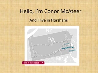 Hello, I’m Conor McAteer
   And I live in Horsham!
 