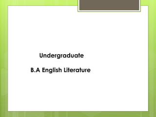 Undergraduate
B.A English Literature
 