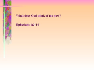 What does God think of me now?  Ephesians 1:3-14 